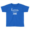 queens are born in june. Toddler T-shirt