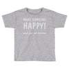 make someone happy Toddler T-shirt