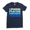 i stopped playing fortnite to be here Ladies Fitted T-Shirt