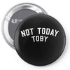 Not Today Toby Pin-back button