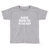 im never wearing this in a bar again Toddler T-shirt
