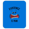 existnece is pain Mousepad