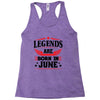 Legends Are Born In June Racerback Tank
