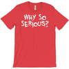 why so serious T-Shirt