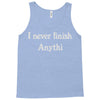 i never finish anythi Tank Top