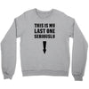 This is My Last One Seriously Crewneck Sweatshirt