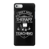 I Dont Need Therapy Need Teaching iPhone 7 Case