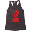 Damn I Am Good Racerback Tank