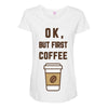 Ok But First Coffee Maternity Scoop Neck T-shirt