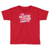 my valentine is a fictional character Toddler T-shirt