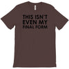 this isn't even my final form T-Shirt