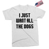 I Want All The Dogs Exclusive T-shirt