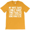My Wife Says I Only Have Two Faults T-Shirt