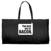 you had me at bacon Weekender Totes