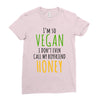 i'm so vegan i don't even call my boyfriend honey Ladies Fitted T-Shirt
