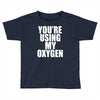 you're using my oxygen Toddler T-shirt