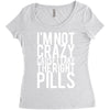 i'm not crazy cause i take the right pills Women's Triblend Scoop T-shirt