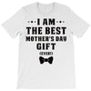 I Am The Best Mother's Day Gift Ever T-Shirt