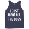 I Want All The Dogs Tank Top