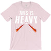 this is heavy T-Shirt