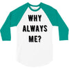 why always me 3/4 Sleeve Shirt