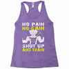 no pain no gain shut up and train Racerback Tank