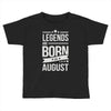 legends are born in august Toddler T-shirt