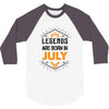 Legends are born in July 3/4 Sleeve Shirt