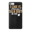 talk dirt to me iPhone 7 Case