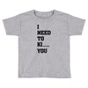 i Need To Kı You Toddler T-shirt