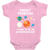 Forget Princess I' Want To Be An Astrophysicist Baby Bodysuit