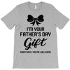 I'm Your Father's Day Gift Mom Says You're Welcome Baby Girl T-Shirt