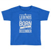 legends are born in december Toddler T-shirt
