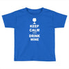 keep calm and drink wine Toddler T-shirt