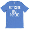 not cute just psycho T-Shirt