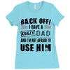 Back Off Crazy Dad Afraid To Use Him Ladies Fitted T-Shirt