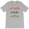 el jefe needs coffee T-Shirt