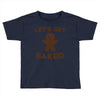 let's get baked Toddler T-shirt