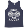 our volleyballs are bigger Tank Top