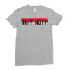 why not Ladies Fitted T-Shirt