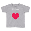 We're Hungry with Heart Toddler T-shirt