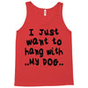 i just want to hang with my dog Tank Top