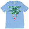 i'm here because i was told there would be reindeer T-Shirt