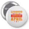 Legends Are Born In April Pin-back button