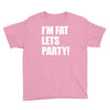 i'm fat lets's party Youth Tee