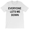 everyone lets me down T-Shirt