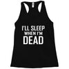 i sleep when im dead Racerback Tank