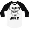 Legends Are Born In July 3/4 Sleeve Shirt