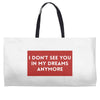 I Don't See You In My Dreams Anymore Weekender Totes