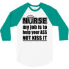 nurse my job is to help your ass not kiss it 3/4 Sleeve Shirt